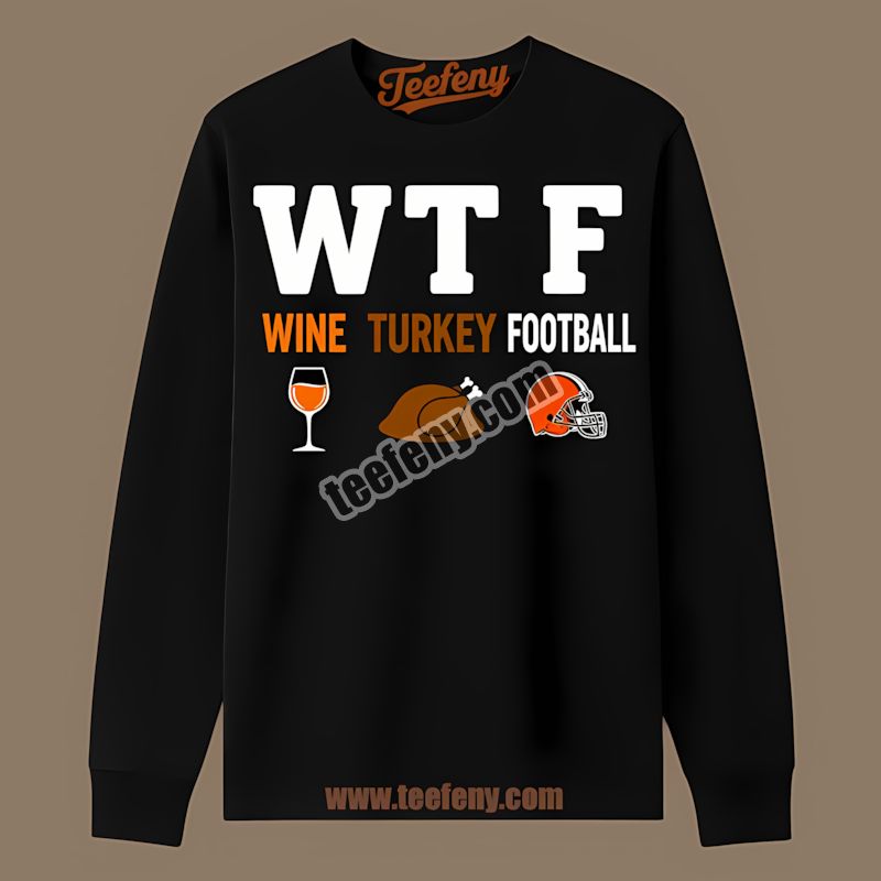 Cleveland Browns Wtf Wine Turkey Football Vintage Long Sleeve Cleveland Browns Wtf Wine Turkey Football Vintage Long Sleeve