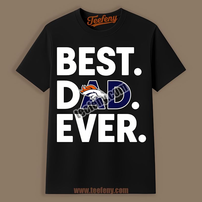 Denver Broncos Best Dad Ever Unisex Shirt