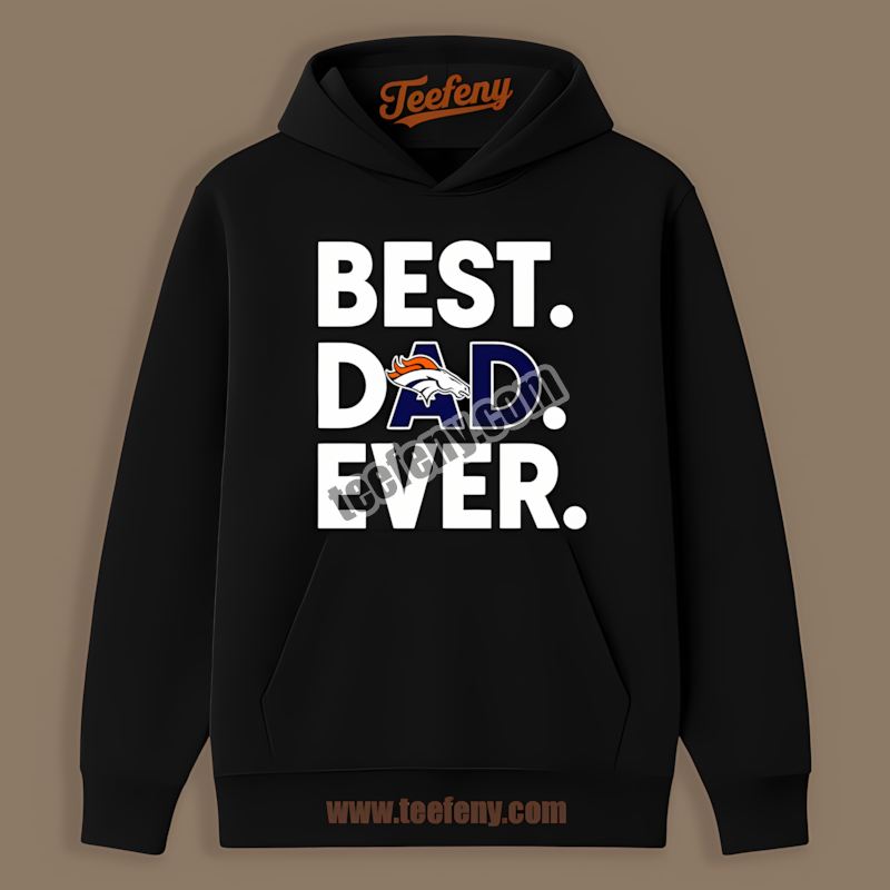 Denver Broncos Best Dad Ever Unisex Hoodie Denver Broncos Best Dad Ever Unisex Hoodie