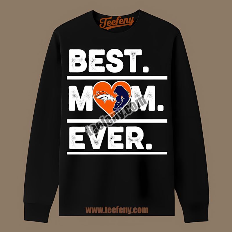 Denver Broncos Best Mom Ever Heart Adults Long Sleeve Denver Broncos Best Mom Ever Heart Adults Long Sleeve