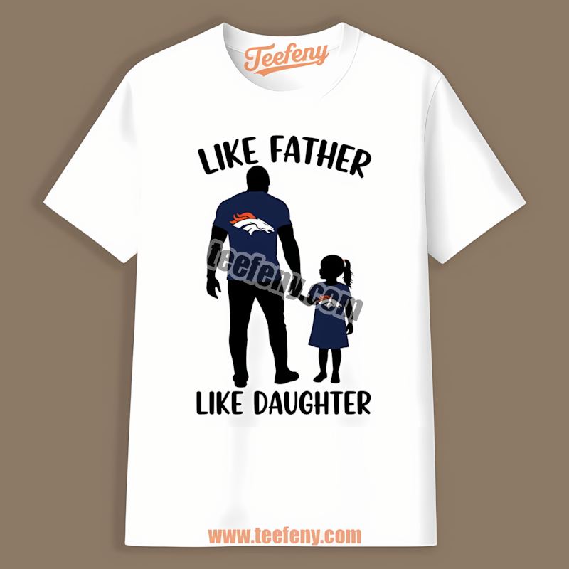 Denver Broncos Like Father Like Daughter Shirt