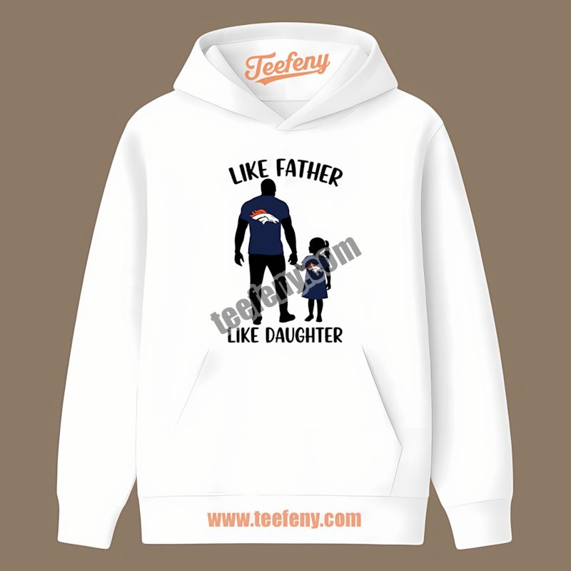 Denver Broncos Like Father Like Daughter Hoodie Denver Broncos Like Father Like Daughter Hoodie