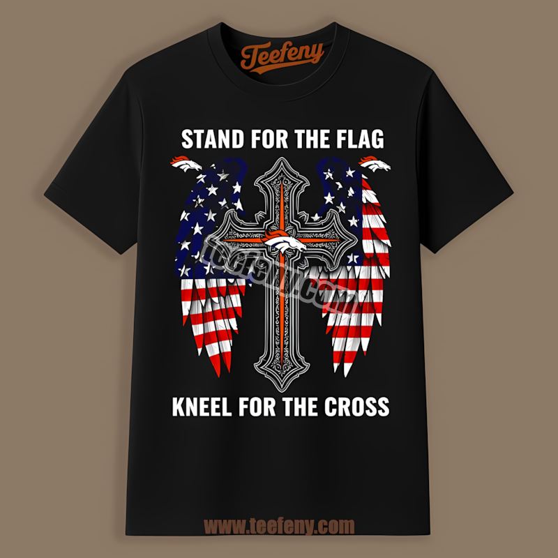 Denver Broncos Stand For The Flag Kneel For The Cross Shirt