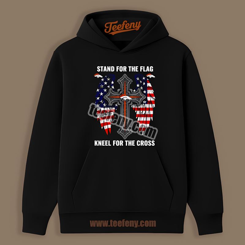 Denver Broncos Stand For The Flag Kneel For The Cross Hoodie Denver Broncos Stand For The Flag Kneel For The Cross Hoodie