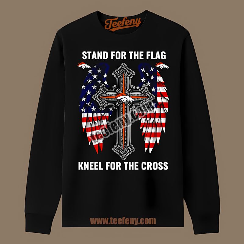 Denver Broncos Stand For The Flag Kneel For The Cross Long Sleeve Denver Broncos Stand For The Flag Kneel For The Cross Long Sleeve