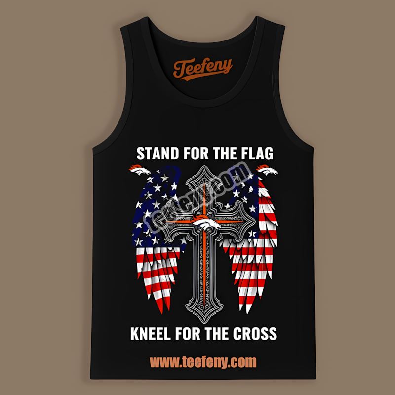 Denver Broncos Stand For The Flag Kneel For The Cross Tanktop Denver Broncos Stand For The Flag Kneel For The Cross Tanktop