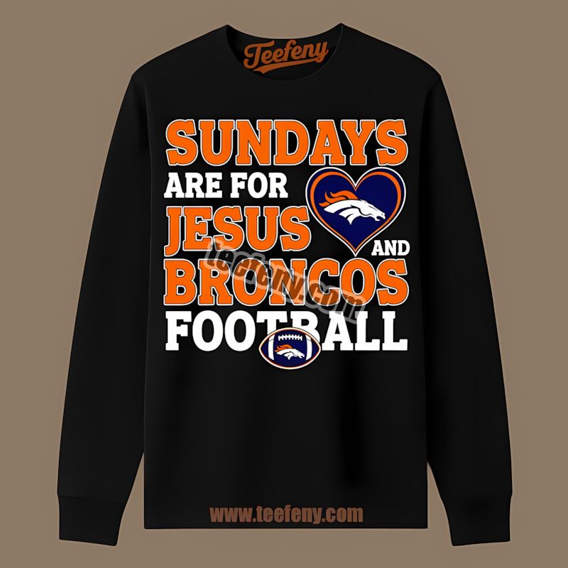 Denver Broncos Sundays Are For Jesus And Football Long Sleeve Denver Broncos Sundays Are For Jesus And Football Long Sleeve