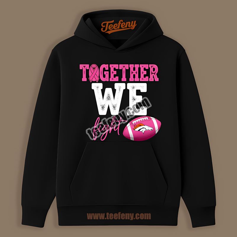 Denver Broncos Together We Fight Breast Cancer Awareness Hoodie Denver Broncos Together We Fight Breast Cancer Awareness Hoodie