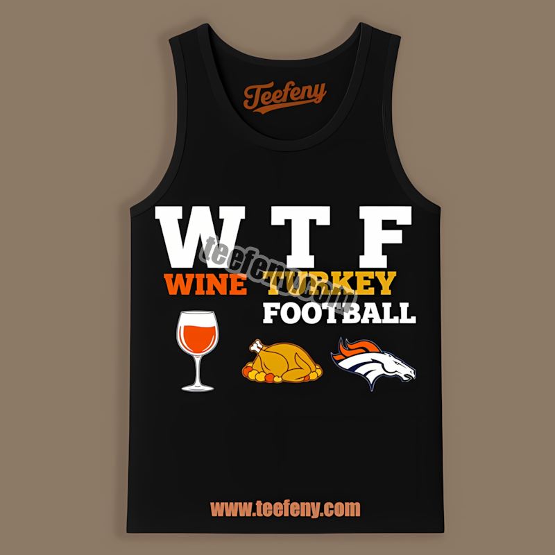 Denver Broncos Wtf Wine Turkey Football Thanksgiving Tanktop Denver Broncos Wtf Wine Turkey Football Thanksgiving Tanktop