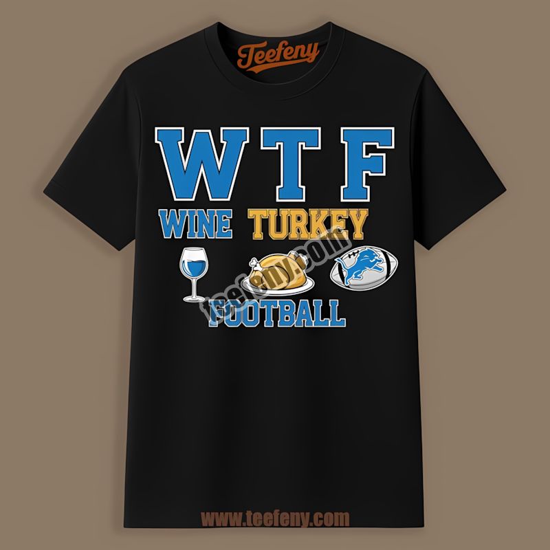 Detroit Lions Wtf Wine Turkey Football Thanksgiving Trendy Shirt
