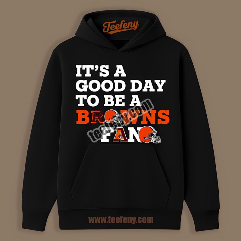 Good Day To Be A Cleveland Browns Fan Hoodie Good Day To Be A Cleveland Browns Fan Hoodie