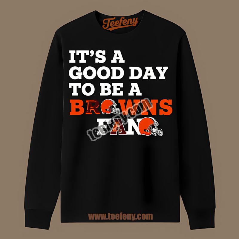 Good Day To Be A Cleveland Browns Fan Long Sleeve Good Day To Be A Cleveland Browns Fan Long Sleeve
