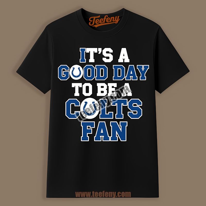 Good Day To Be A Indianapolis Colts Fan Shirt
