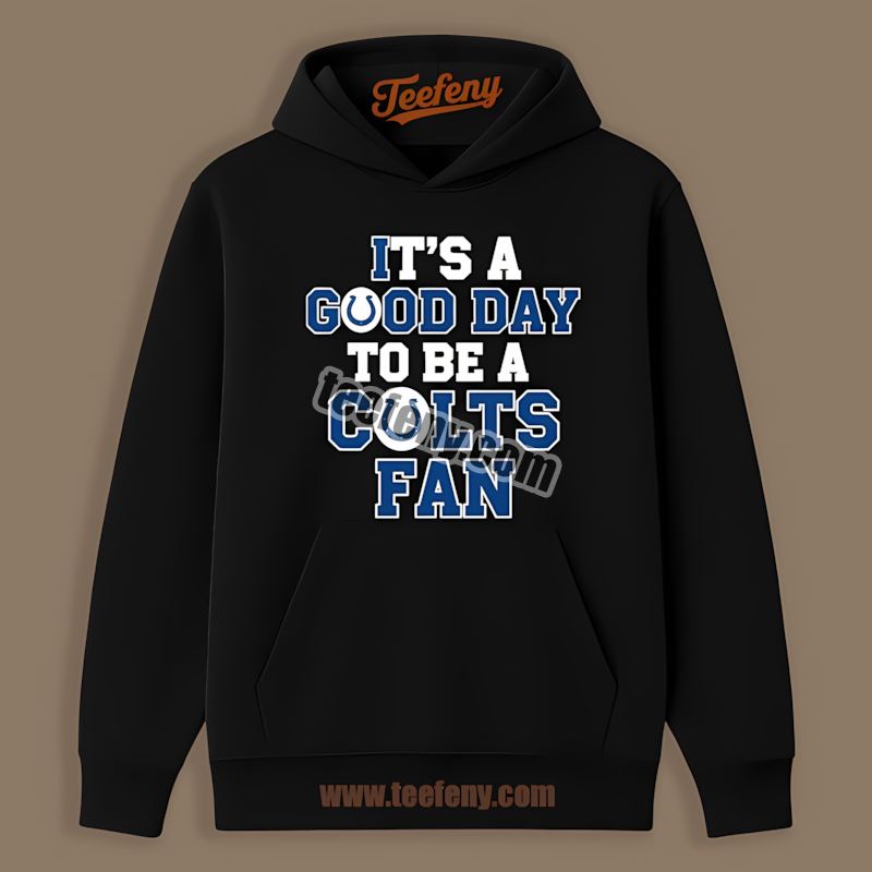 Good Day To Be A Indianapolis Colts Fan Hoodie Good Day To Be A Indianapolis Colts Fan Hoodie
