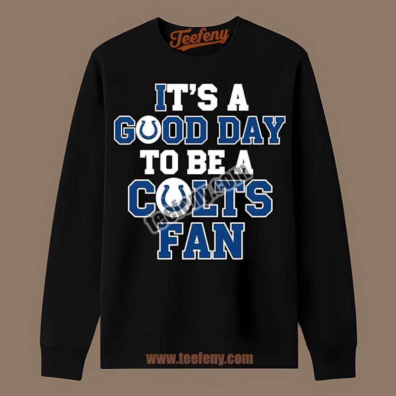 Good Day To Be A Indianapolis Colts Fan Long Sleeve Good Day To Be A Indianapolis Colts Fan Long Sleeve