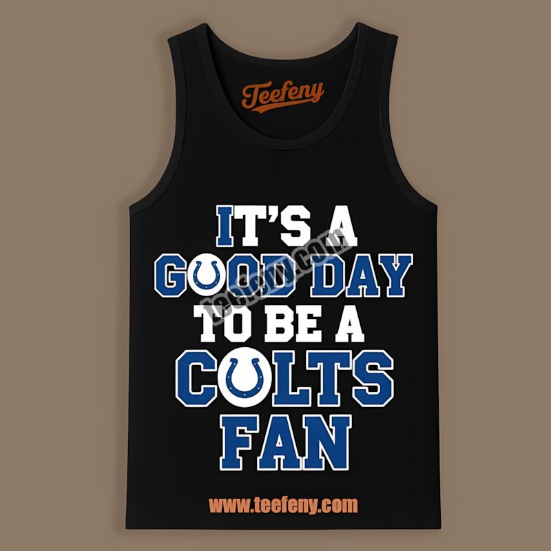 Good Day To Be A Indianapolis Colts Fan Tanktop Good Day To Be A Indianapolis Colts Fan Tanktop