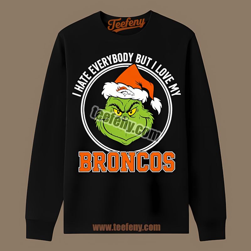 Grinch I Hate Everybody But Love My Denver Broncos Long Sleeve Grinch I Hate Everybody But Love My Denver Broncos Long Sleeve