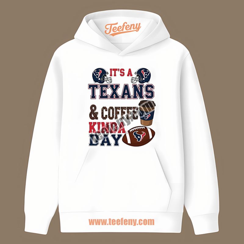 Houston Texans Coffee Kinda Day Adults Hoodie Houston Texans Coffee Kinda Day Adults Hoodie