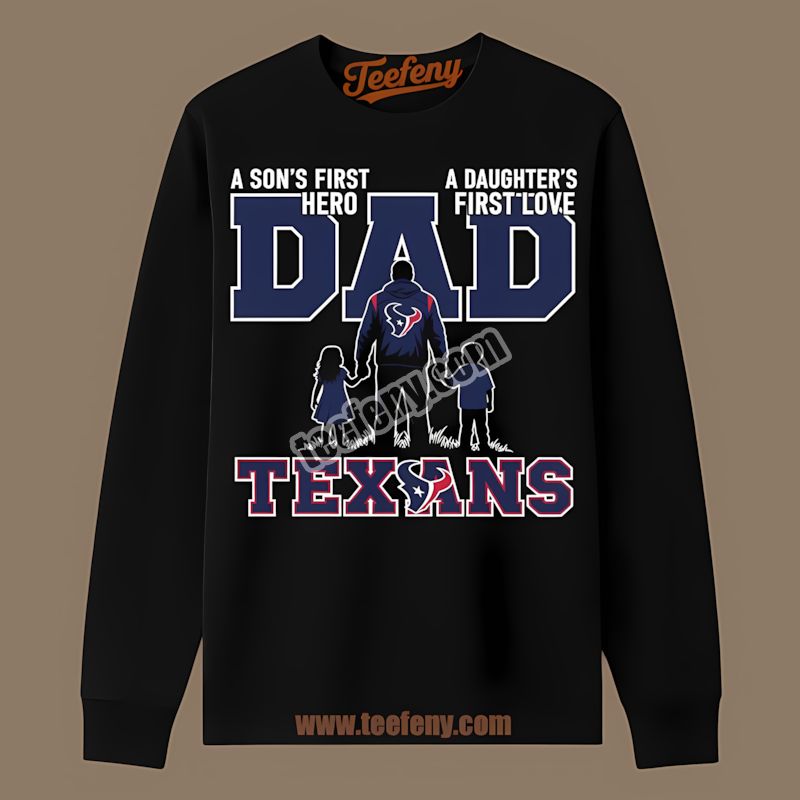 Houston Texans Dad Fathers Day A Sons Hero Daughters Love Long Sleeve Houston Texans Dad Fathers Day A Sons Hero Daughters Love Long Sleeve