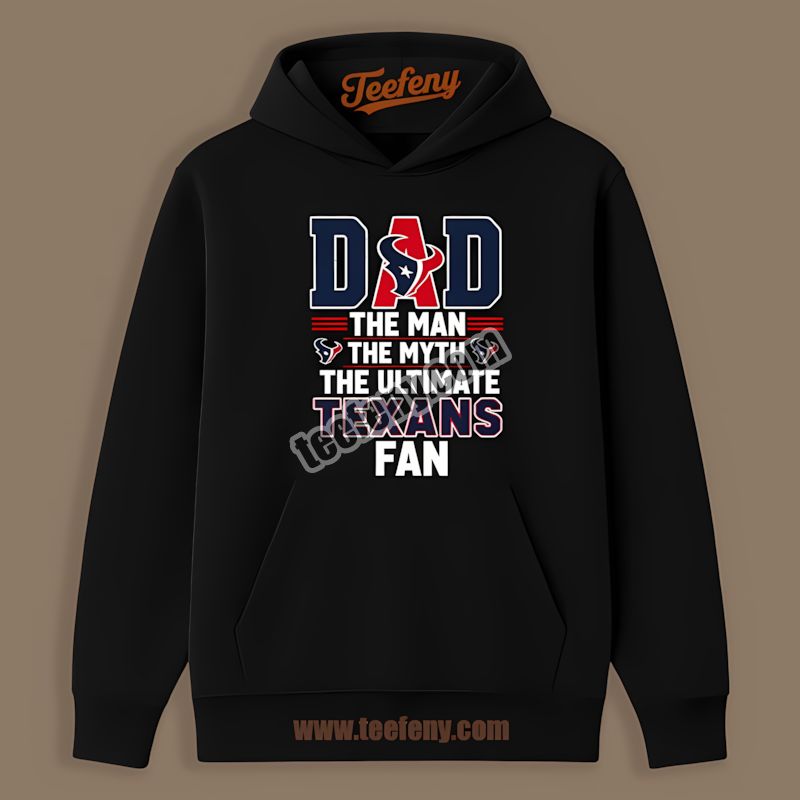 Houston Texans Dad The Man The Myth The Ultimate Fan Regular Hoodie Houston Texans Dad The Man The Myth The Ultimate Fan Regular Hoodie