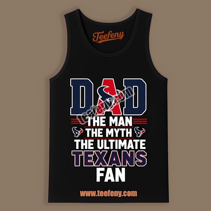 Houston Texans Dad The Man The Myth The Ultimate Fan Regular Tanktop Houston Texans Dad The Man The Myth The Ultimate Fan Regular Tanktop