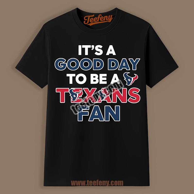 Houston Texans Its A Good Day To Be A Fan Classic Shirt