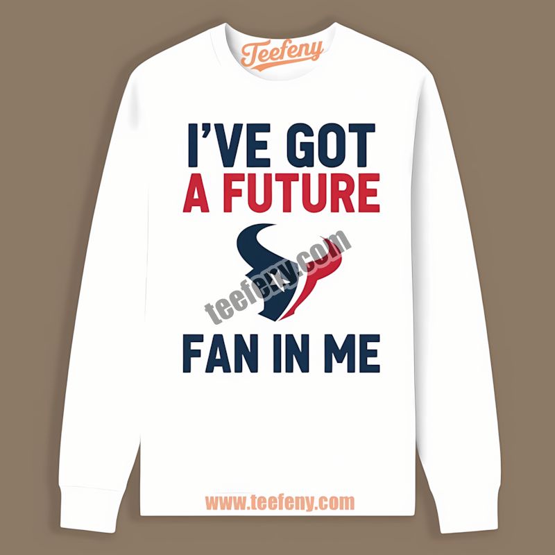 Houston Texans Ive Got A Future Fan In Me Regular Long Sleeve Houston Texans Ive Got A Future Fan In Me Regular Long Sleeve