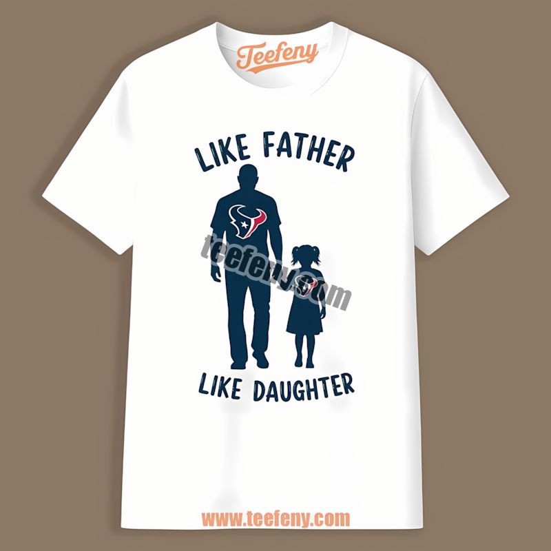 Houston Texans Like Father Like Daughter Unisex Shirt