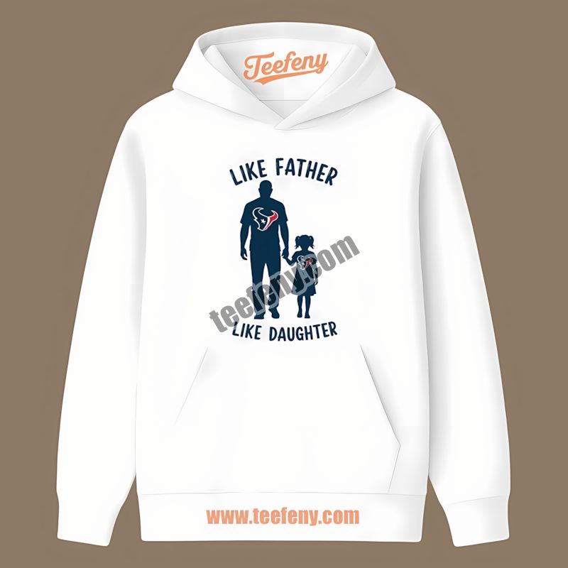 Houston Texans Like Father Like Daughter Unisex Hoodie Houston Texans Like Father Like Daughter Unisex Hoodie