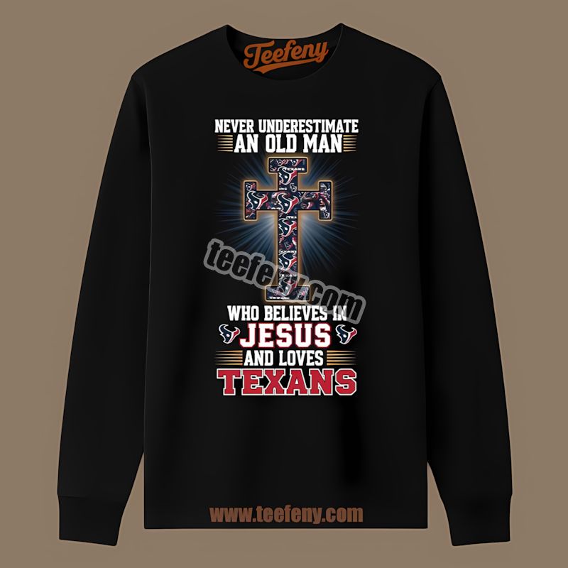 Houston Texans Never Underestimate An Old Man Who Believes In Jesus Long Sleeve Houston Texans Never Underestimate An Old Man Who Believes In Jesus Long Sleeve