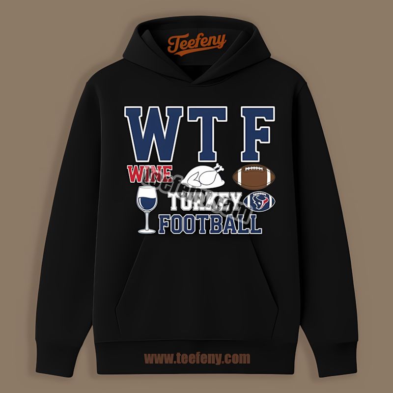 Houston Texans Wtf Wine Turkey Football Thanksgiving Graphic Hoodie Houston Texans Wtf Wine Turkey Football Thanksgiving Graphic Hoodie