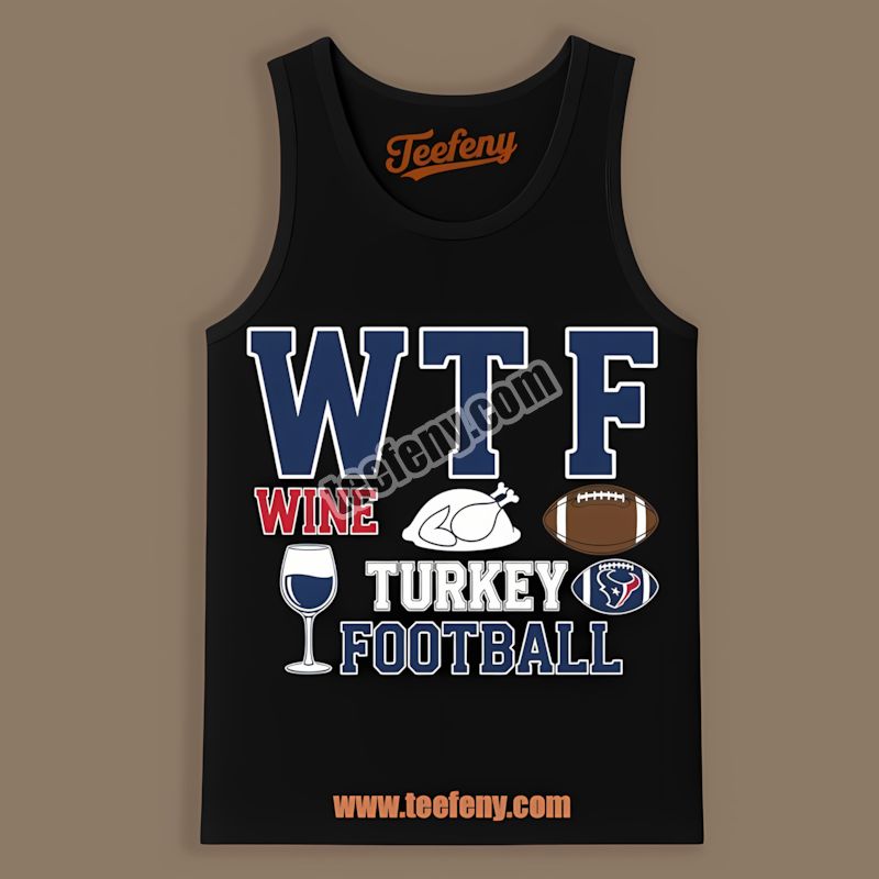 Houston Texans Wtf Wine Turkey Football Thanksgiving Graphic Tanktop Houston Texans Wtf Wine Turkey Football Thanksgiving Graphic Tanktop