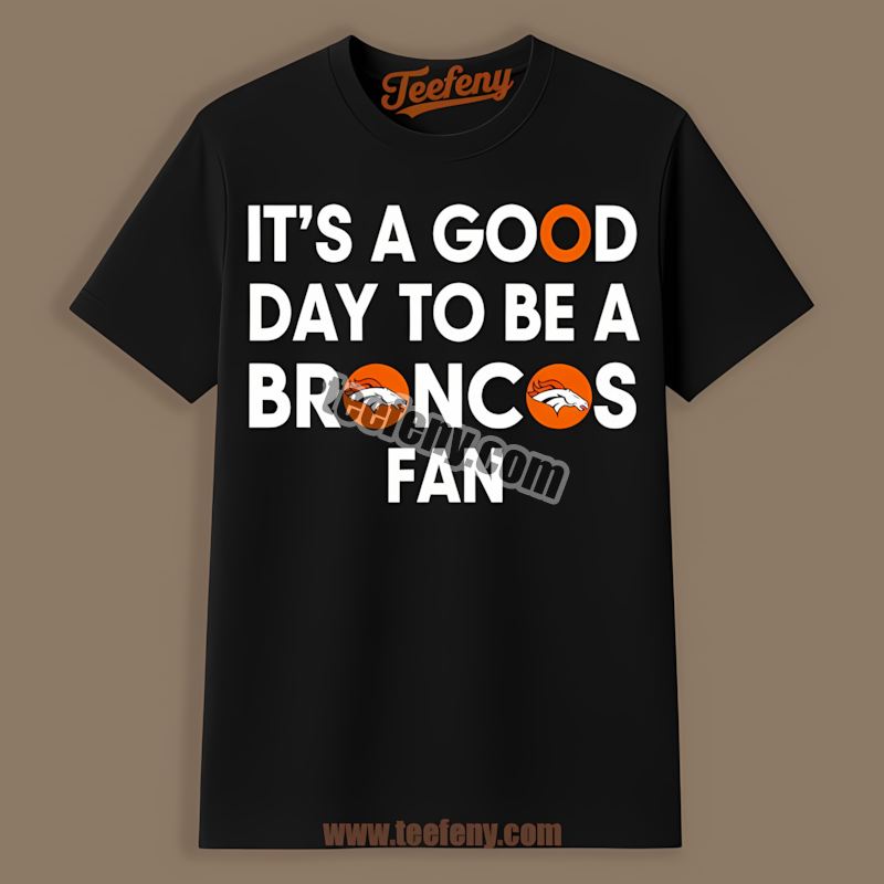 Its A Good Day To Be A Denver Broncos Fan Adults Shirt