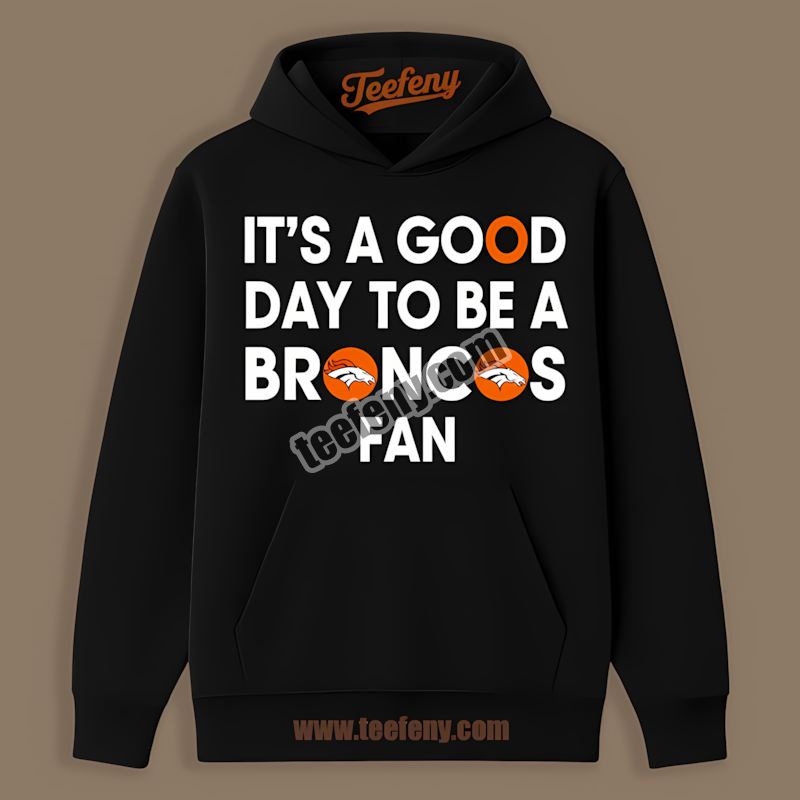 Its A Good Day To Be A Denver Broncos Fan Adults Hoodie Its A Good Day To Be A Denver Broncos Fan Adults Hoodie