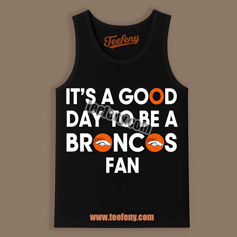 Its A Good Day To Be A Denver Broncos Fan Adults Tanktop Its A Good Day To Be A Denver Broncos Fan Adults Tanktop