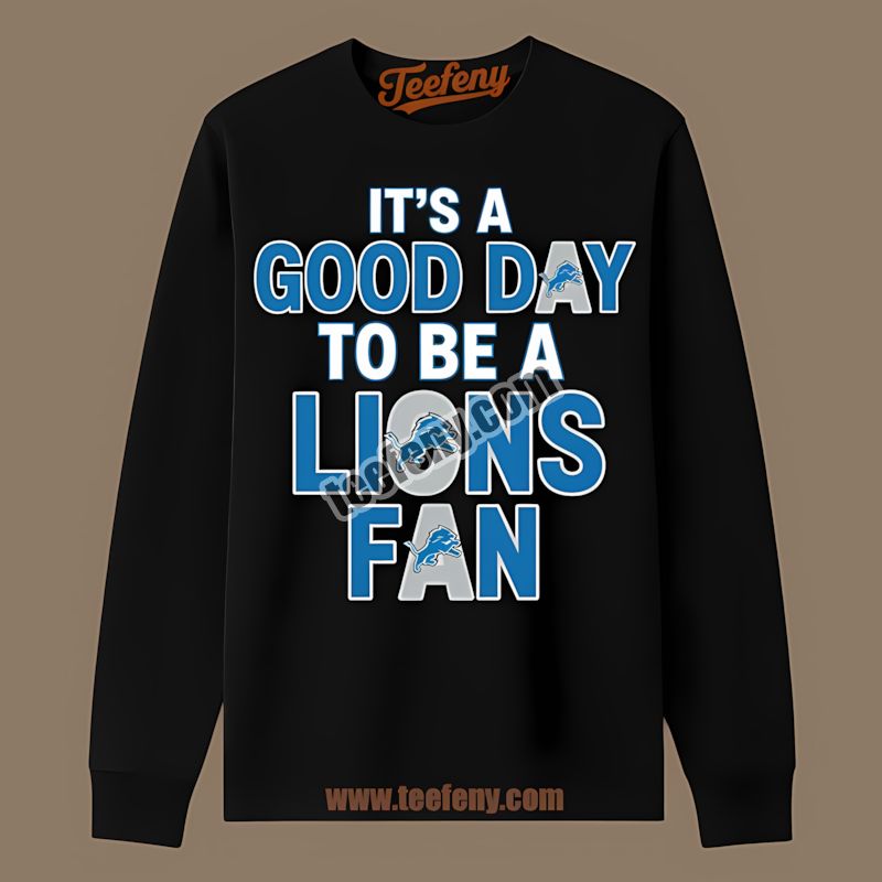 Its A Good Day To Be A Detroit Lions Fan Classic Long Sleeve Its A Good Day To Be A Detroit Lions Fan Classic Long Sleeve