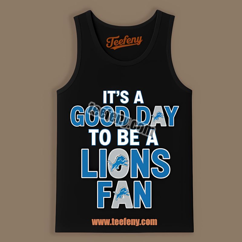 Its A Good Day To Be A Detroit Lions Fan Classic Tanktop Its A Good Day To Be A Detroit Lions Fan Classic Tanktop