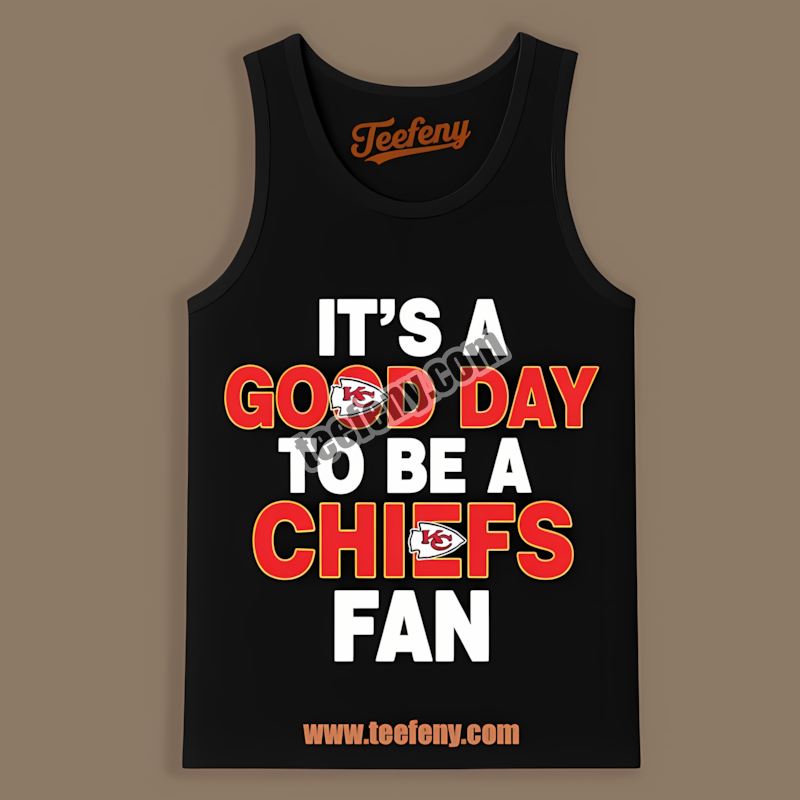 Its A Good Day To Be A Kansas City Chiefs Fan Graphic Tanktop Its A Good Day To Be A Kansas City Chiefs Fan Graphic Tanktop