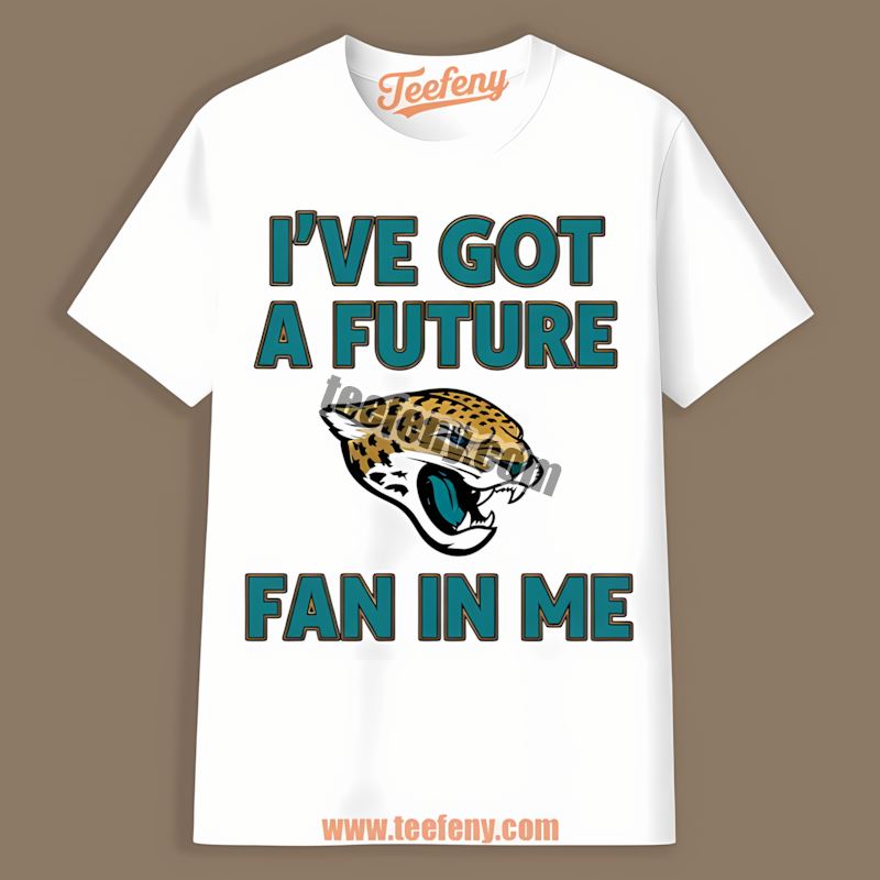 Ive Got A Future Fan In Me Jacksonville Jaguars Trendy Shirt