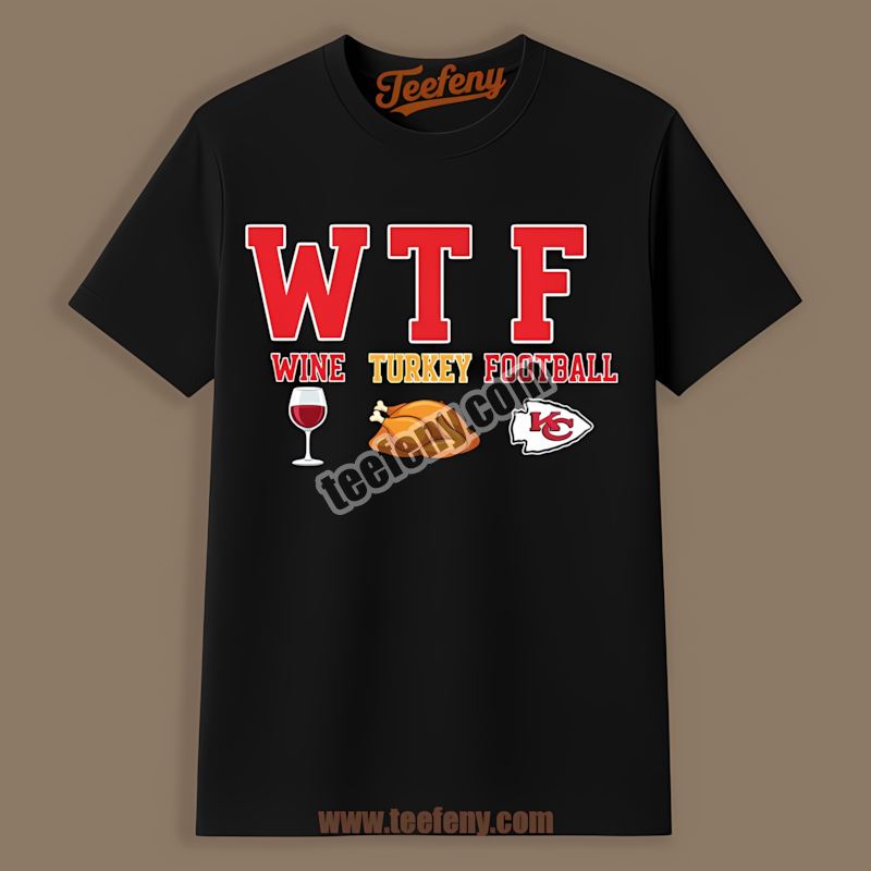 Kansas City Chiefs Wtf Wine Turkey Football Thanksgiving Graphic Shirt
