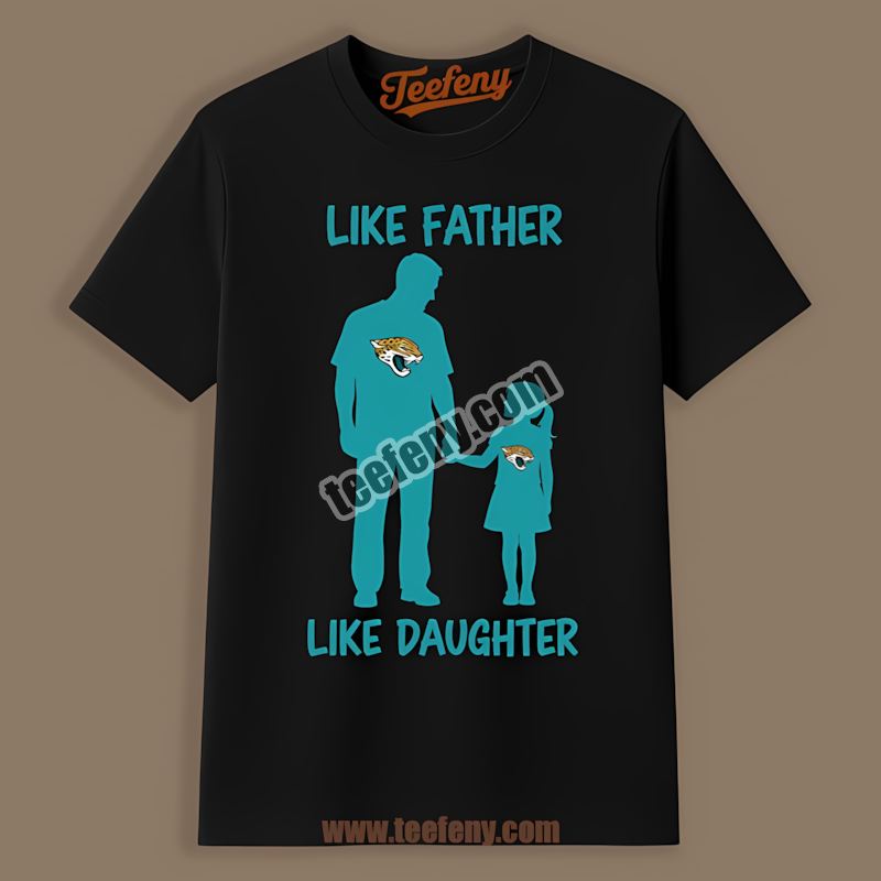 Like Father Like Daughter Jacksonville Jaguars Sports Shirt