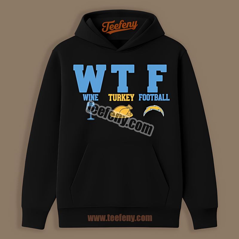 Los Angeles Chargers Wtf Wine Turkey Football Thanksgiving Trendy Hoodie Los Angeles Chargers Wtf Wine Turkey Football Thanksgiving Trendy Hoodie