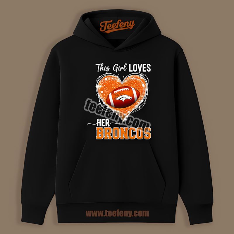 This Girl Loves Her Denver Broncos Color Hoodie This Girl Loves Her Denver Broncos Color Hoodie