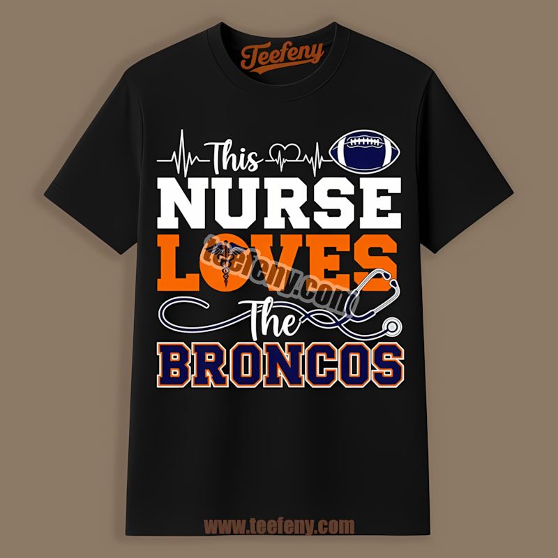 This Nurse Loves The Denver Broncos Trendy Shirt