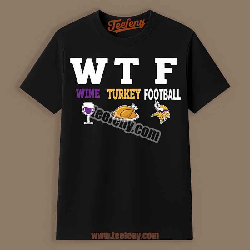 Wtf Wine Turkey Football Minnesota Vikings Thanksgiving Unisex Shirt