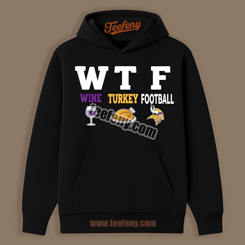 Wtf Wine Turkey Football Minnesota Vikings Thanksgiving Unisex Hoodie Wtf Wine Turkey Football Minnesota Vikings Thanksgiving Unisex Hoodie