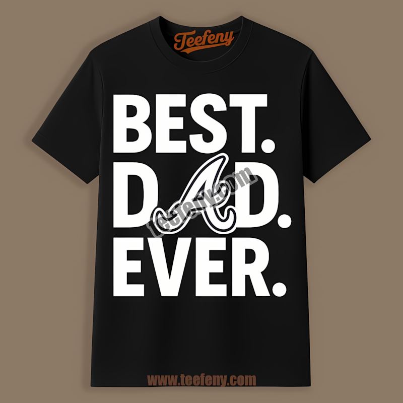 Best Dad Ever Atlanta Braves Fathers Day Shirt