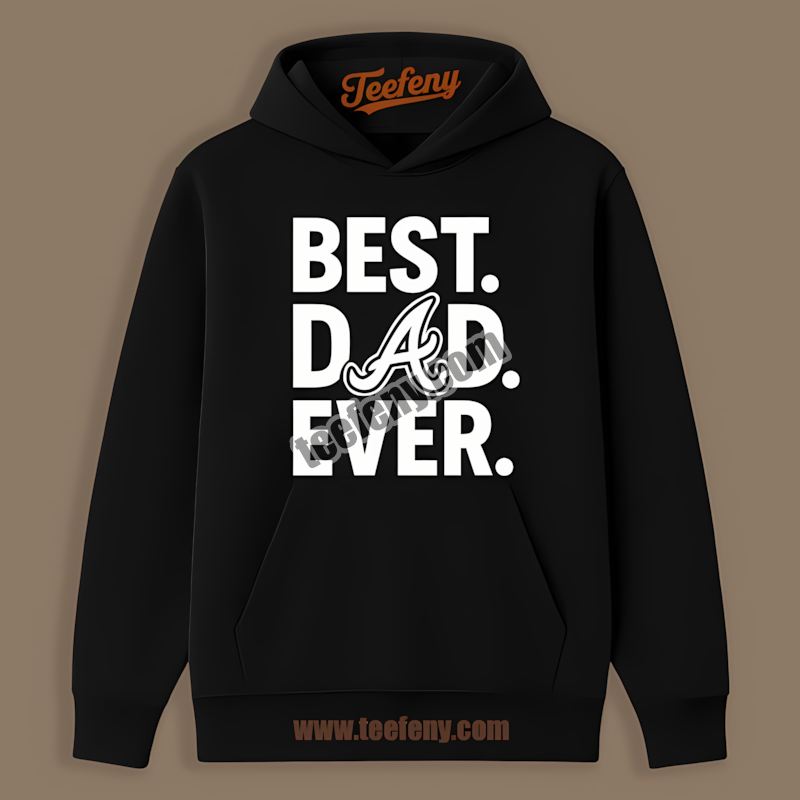 Best Dad Ever Atlanta Braves Fathers Day Hoodie Best Dad Ever Atlanta Braves Fathers Day Hoodie