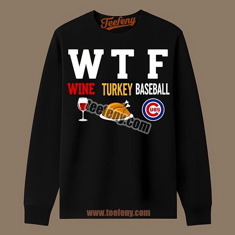 Chicago Cubs Wtf Wine Turkey Baseball Thanksgiving Classic Long Sleeve Chicago Cubs Wtf Wine Turkey Baseball Thanksgiving Classic Long Sleeve