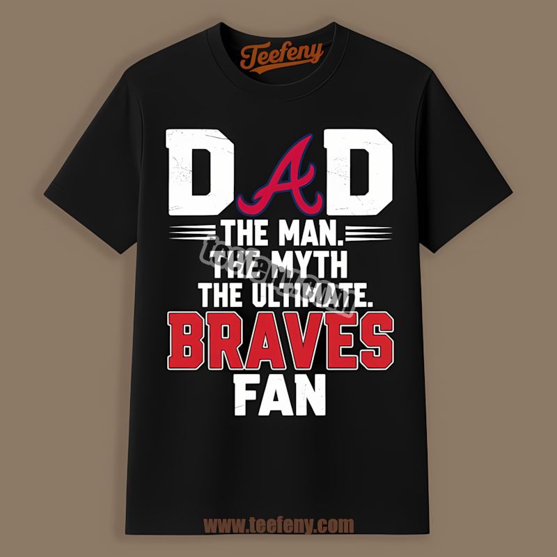 Dad The Man The Myth The Ultimate Fan Atlanta Braves Graphic Shirt